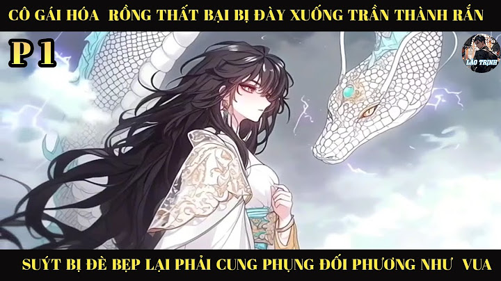 Cô gái hóa rồng thất bại bị đày xuống trần thành rắn suýt bị đè bẹp  phải cung phụng đối phương P1