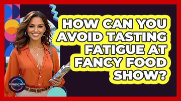 How Can You Avoid Tasting Fatigue At Fancy Food Show? - Conventions Network