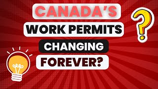 Canada is changing work permits forever