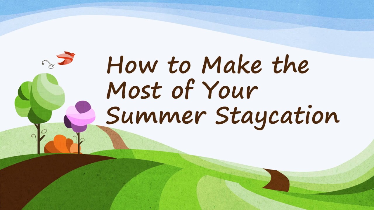How to Make the Most of Your Summer Staycation-Top TIps