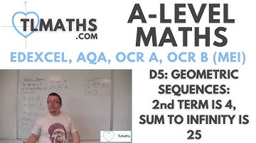 A-Level Maths: D5-14 Geometric Sequences: 2nd term is 4, Sum to Infinity is 25