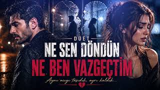 Ne Sen Döndün Ne Ben Vazgeçtim Kalbimiz Aynı Yerde Kaldı