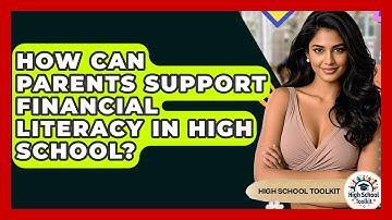 How Can Parents Support Financial Literacy In High School? - High School Toolkit