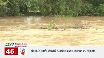 Cảnh báo lũ trên sông Trà Câu tăng nhanh, nguy cơ ngập lụt cao  | 45 GIÂY MỘT CHẠM