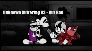 Unknown Suffering V3 - But Bad