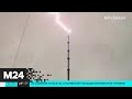 В Останкинскую башню шесть раз ударила молния - Москва 24