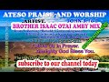 EMAMEI ABILA ATESO PRAISE AND WORSHIP BY BROTHER ISAAC OTAI AMBY MIX