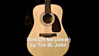 Dark On Me (cover) by Tim St  John