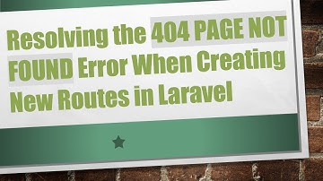 Resolving the 404 PAGE NOT FOUND Error When Creating New Routes in Laravel