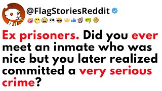 Ex Prisoners. Did You Ever Meet An Inmate Who Was Nice But You Later Realized Committed A...