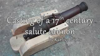 Casting of a 17th century salute cannon