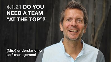4.1.21 Do you need a team "at the top"? (Mis/understanding self-management)