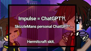 Impulse = ChatGPT?! | SkizzleMans personal ChatGPT* | Hermitcraft gacha skit feat: Skizz and Impulse