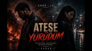 Karan Ft. Lal - Ateşe Yürüdüm 