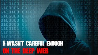 I Wasn't Careful Enough On The Deep Web - CreepyPasta