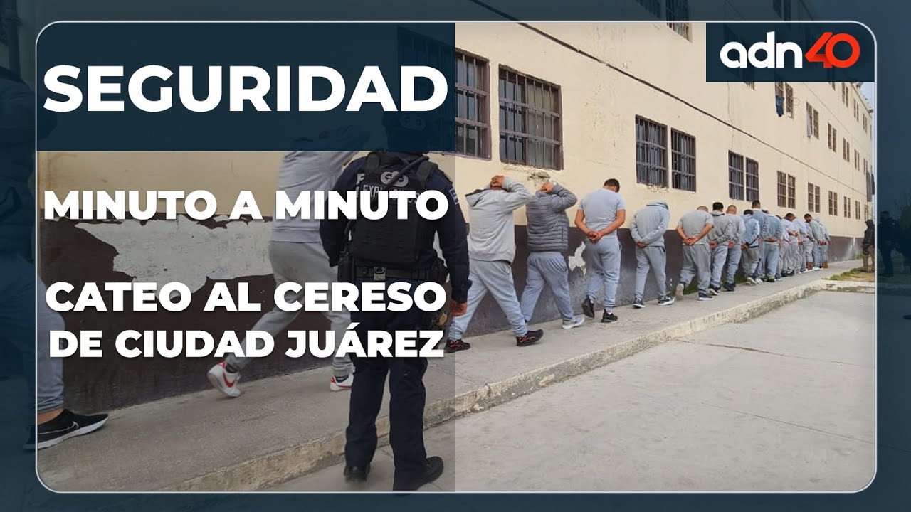 🔴 Minuto a minuto de los cateos al CERESO de Ciudad Juárez
