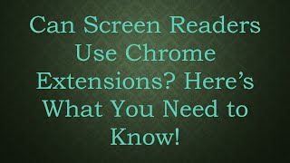 Can Screen Readers Use Chrome Extensions? Here’s What You Need to Know!