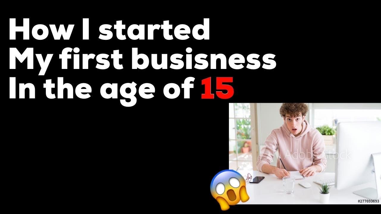 how-i-started-my-first-business-in-the-age-of-15-don-t-start-business