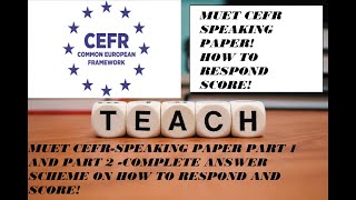 MUET CEFR-SPEAKING PAPER PART 1 AND 2-COMPLETE ANSWER SCHEME ON HOW TO RESPOND EACH PART AND SCORE.