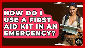 How Do I Use A First Aid Kit In An Emergency? - Exploring Campgrounds