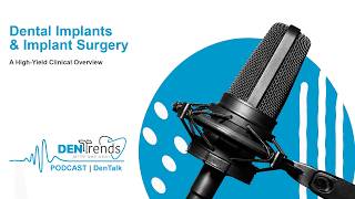 DenTalk: High-Yield Dental Implants &amp; Surgery Clinical Overview Podcast