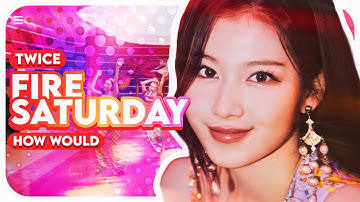 How would TWICE sing FIRE SATURDAY by SECRET NUMBER? (Line distribution)