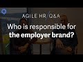 Who is responsible for the employer brand? - Agile HR Q&amp;A