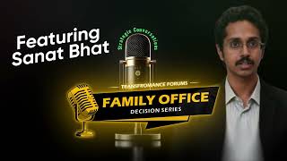 The Family Office Decision Series | Sanat Bhat