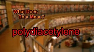 What does polydiacetylene mean