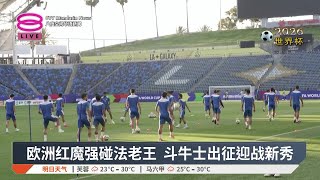 欧洲红魔强碰法老王 斗牛士出征迎战新秀【2026.06.15 八度空间华语新闻】