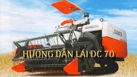 HƯỚNG DẪN TẬP LÁI MÁY GẶT KUBOTA DC70 CHO NGƯỜI MỚI
