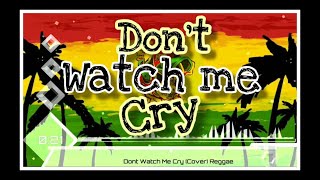 DON'T WATCH ME CRY ( Reggae Version )