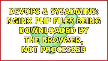 DevOps & SysAdmins: nginx php files being downloaded by the browser, not processed