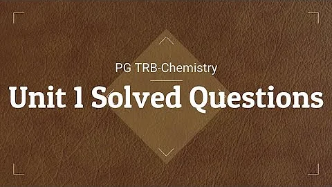 PGTRB Chemistry  Unit 1- Solved Questions