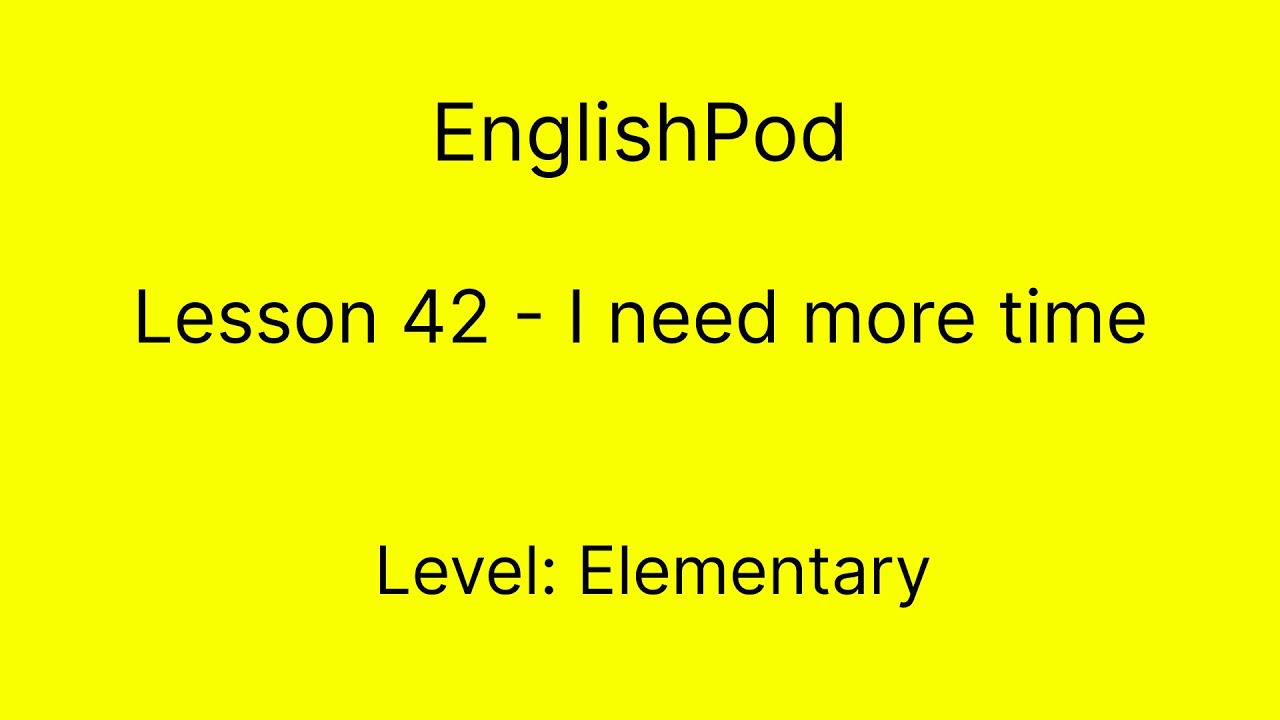 EnglishPod 42 - Elementary - I need more time