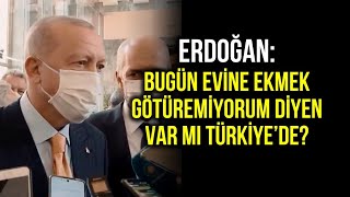Erdoğan Bugün Türkiyede Evine Ekmek Üremiyorum Diyen Varmı? Çok İyiyiz Batı Bizi Kıskanıyor