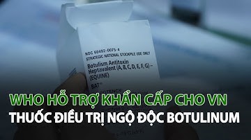 Who hỗ trợ khẩn cấp cho VN Thuốc Điều Trị Ngộ Độc Botulinum| VTC14