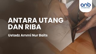 Antara Utang dan Riba | Ustadz Ammi Nur Baits