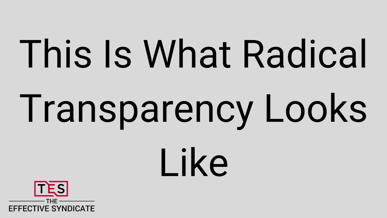When You Practice Radical Transparency, You Take The Guesswork Out Of Much Of Your Business