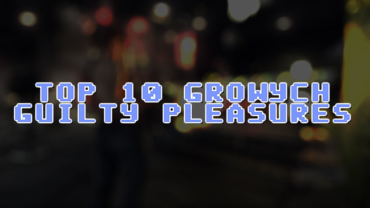 Moje TOP 10 Growych Guilty Pleasures [30K Special]