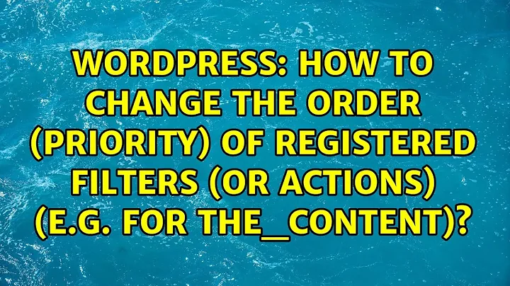 How to change the order (priority) of registered filters (or actions) (e.g. for the_content)?