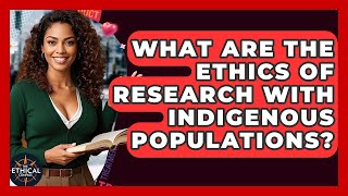 What Are The Ethics Of Research With Indigenous Populations? - The Ethical Compass