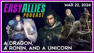 A Dragon, A Ronin, and A Unicorn - Easy Allies Podcast - Mar 22, 2024