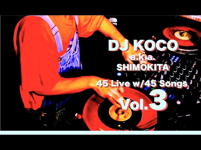 45 Live w/45 Songs Vol. 3 / DJ KOCO a.k.a. SHIMOKITA class=