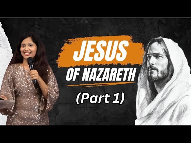 Jesus of Nazareth (Part 1) | Pastor Priya Abraham
