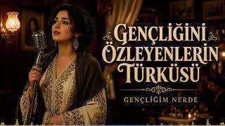 Gençliğim Nerde Geçip Giden Yıllara İçlenenlerin Türküsü