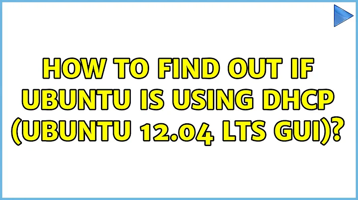 Unix & Linux: How to find out if Ubuntu is using DHCP (Ubuntu 12.04 LTS GUI)? (4 Solutions!!)