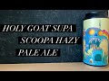 Holy Goat Supa Scoopa Hazy Pale Ale Review , Holy Goat Brewing Company , Dundee Beer Review