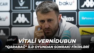 Məşqçi Vitali Vernidub “Qarabağ” ilə matçı şərh etdi