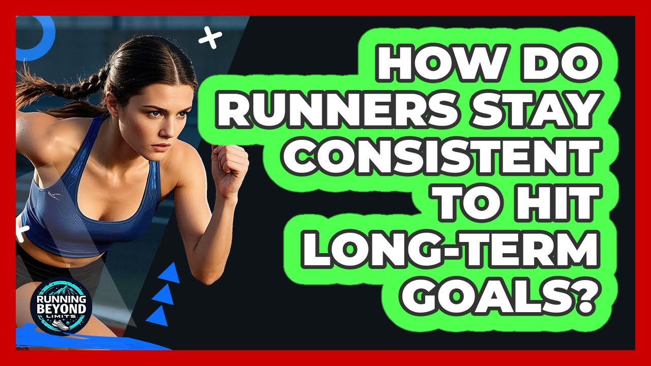 How Do Runners Stay Consistent To Hit Long-term Goals? - Running Beyond Limits